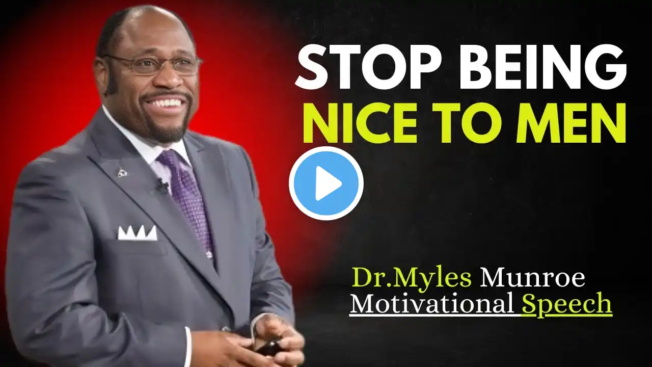 STOP BEING NICE TO MEN//BEST MOTIVATION SPEECH BY MYLES MUNROE