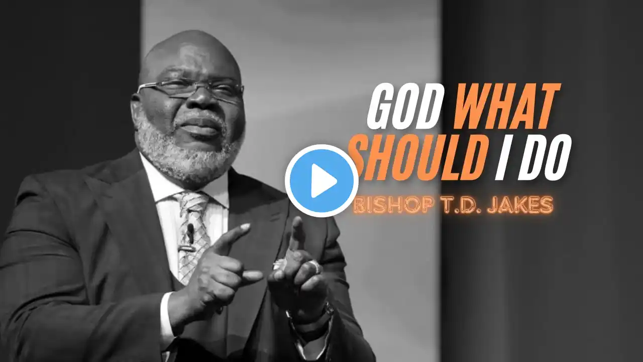 "GOD, WHAT SHOULD I DO?" | Bishop T.D. Jakes' Best Motivational Speech | Life-Changing Motivation