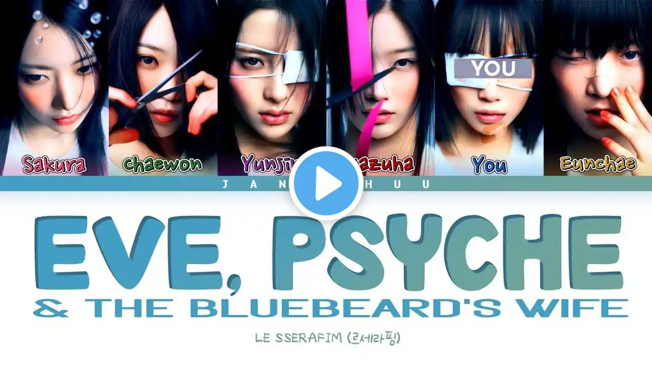 LE SSERAFIM "Eve, Psyche, and Bluebeard’s Wife" (6 Members) Lyrics|HAN|ROM|ENG| (You as a Members)