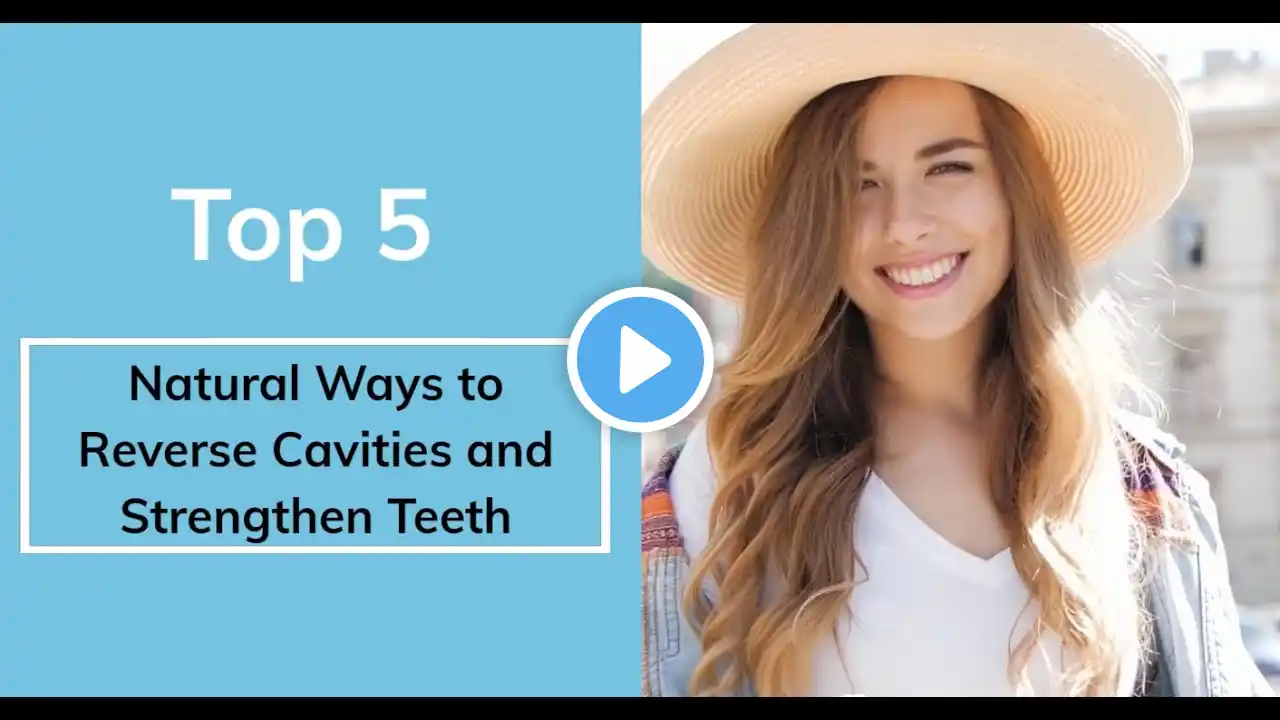 Top 5 Natural Ways to Reverse Cavities and Strengthen Teeth