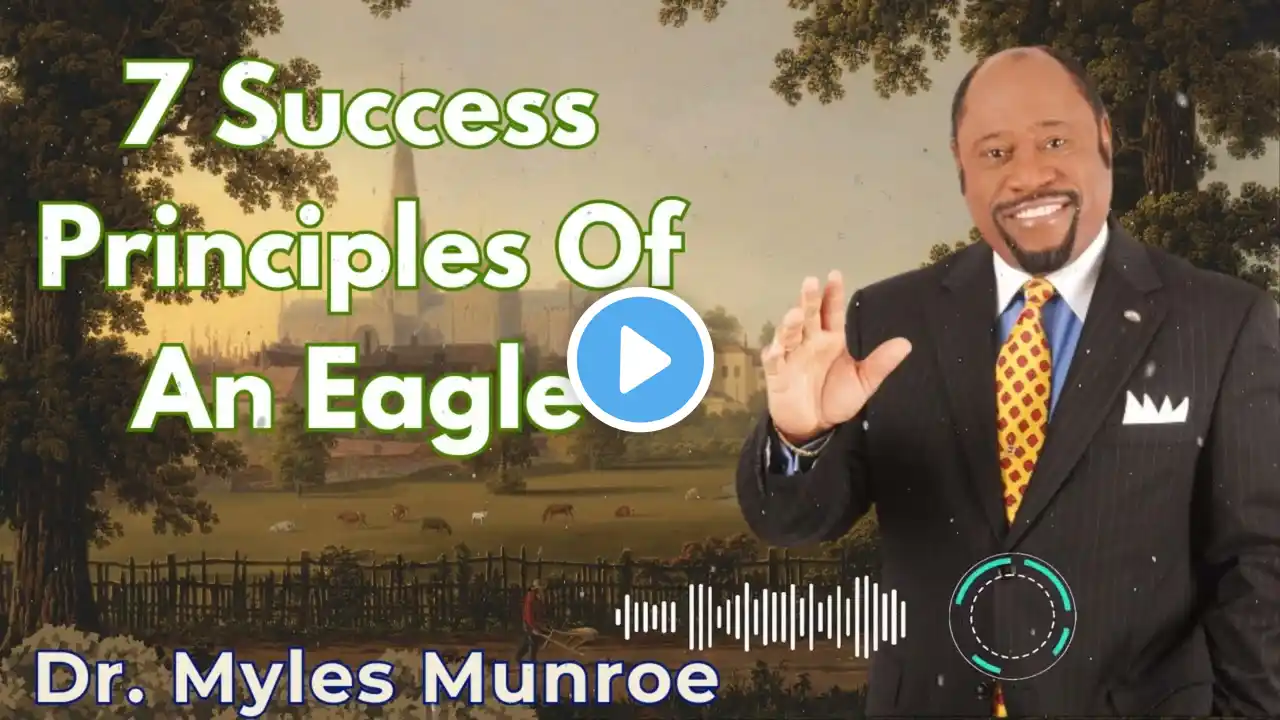 7 Success Principles Of An Eagle - Dr. Myles Munroe Message