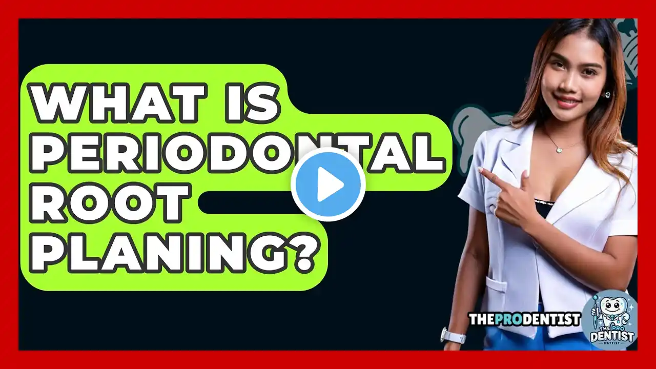 What Is Periodontal Root Planing? - The Pro Dentist