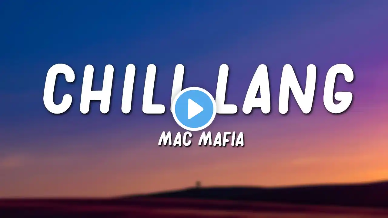 Mac Mafia - Chill Lang (Lyrics)