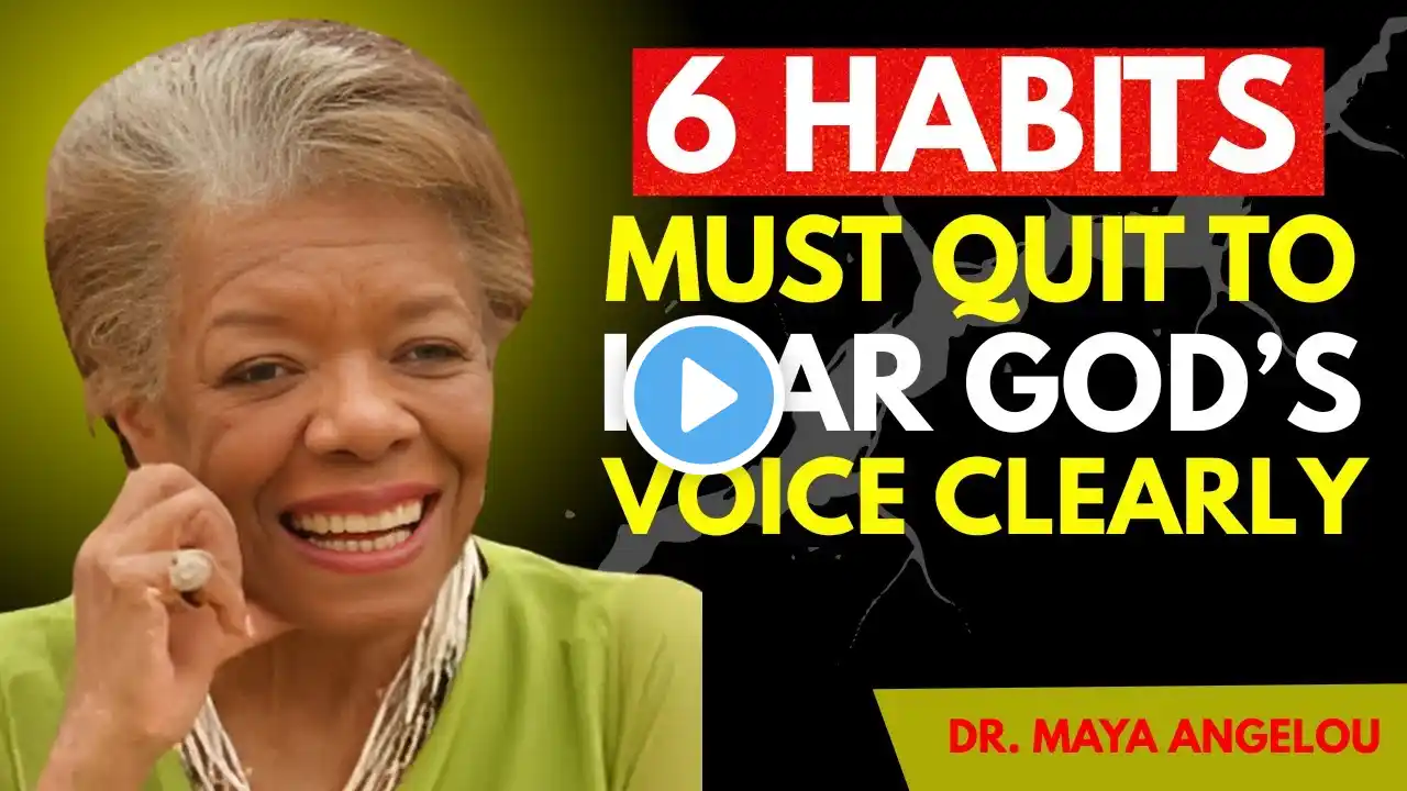 6 Habits You Must Quit to Hear God’s Voice Clearly || Dr. Maya Angelou