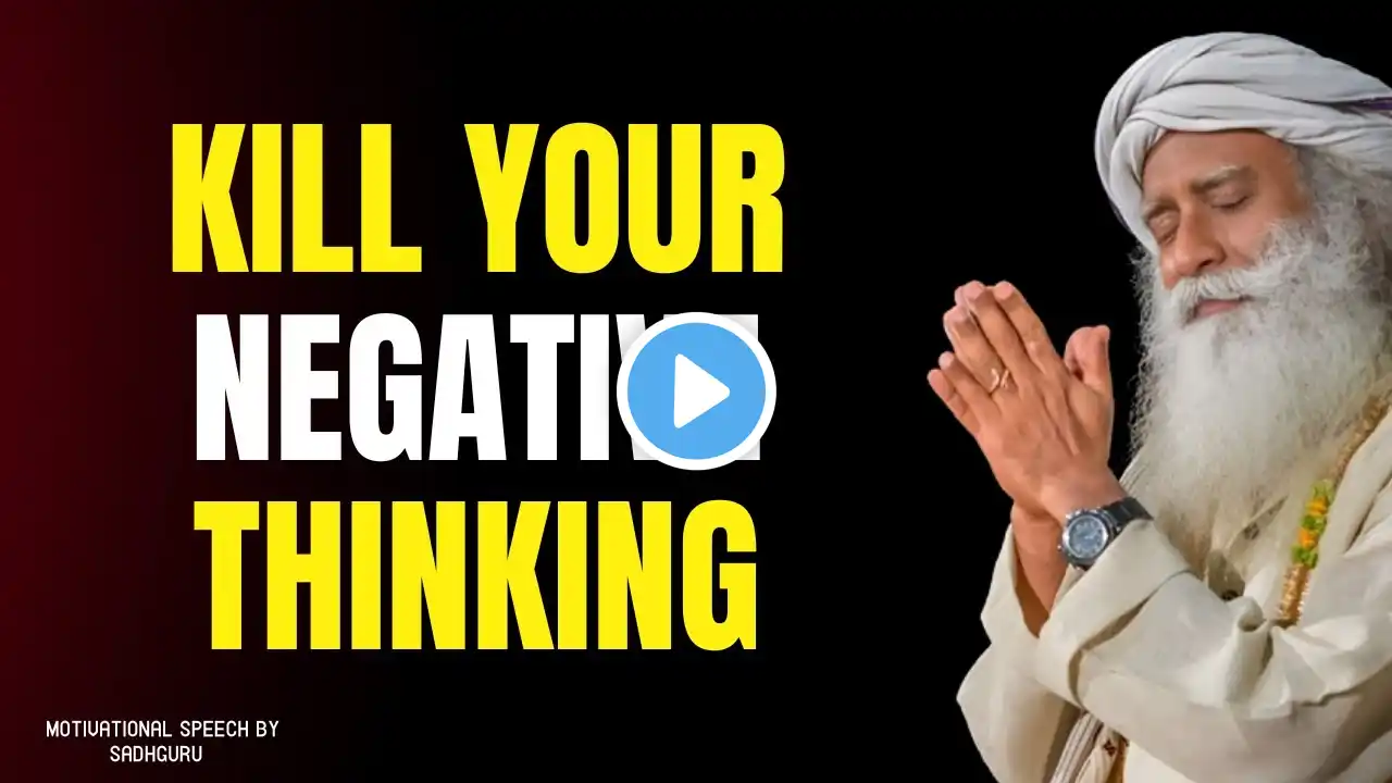 "Kill Your Negative Thinking | Best Motivational Speech SADHGURU