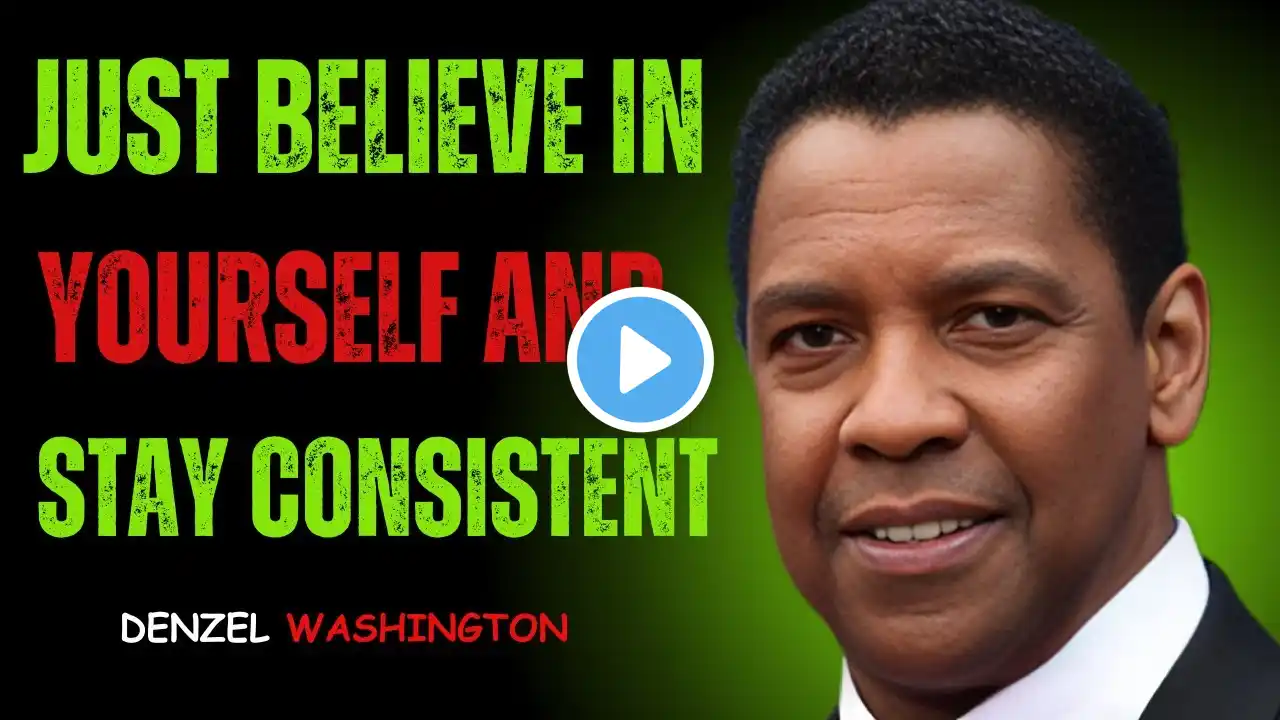 Just Believe In Yourself and Stay Consistent ~ Denzel Washington Speech