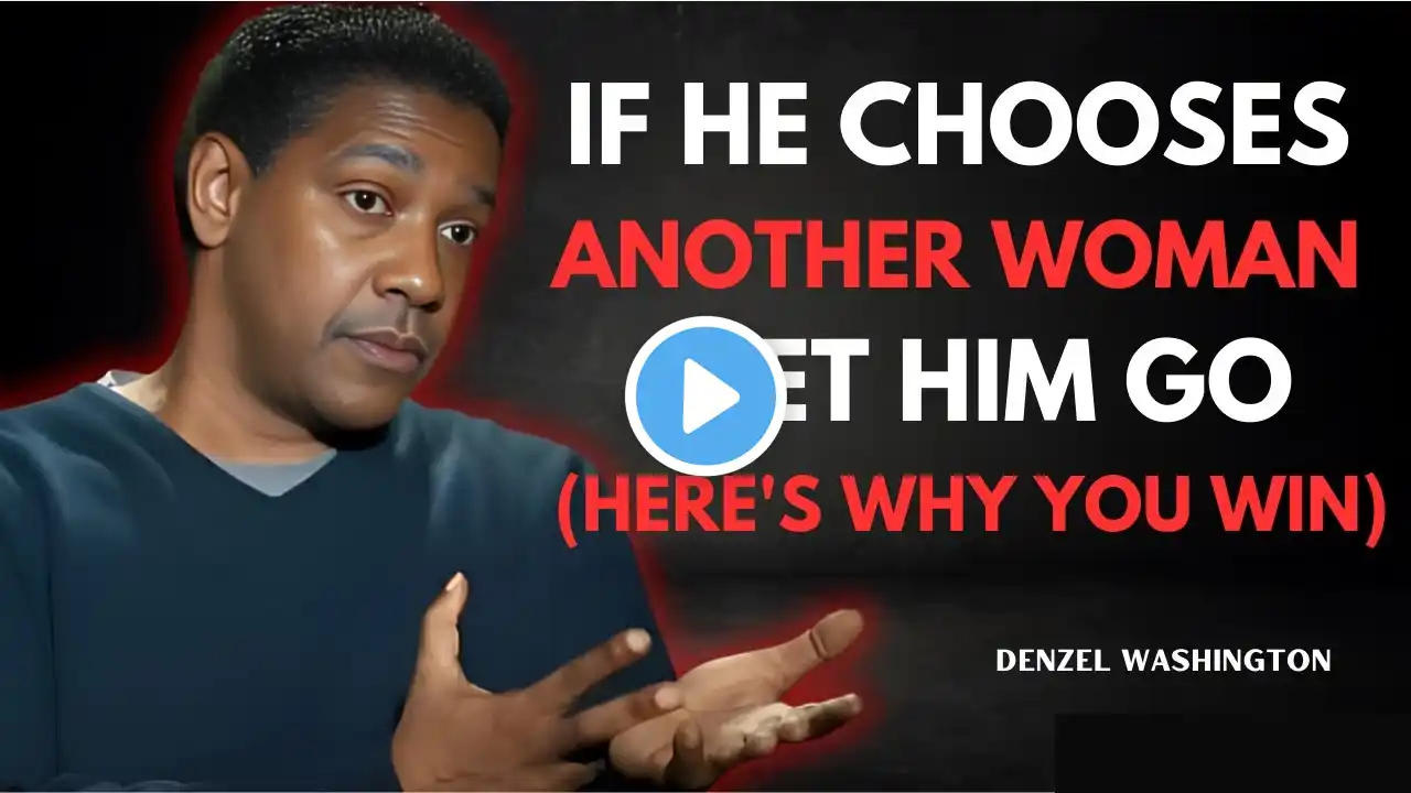 IF HE CHOOSES ANOTHER WOMAN, LET HIM GO (HERE'S WHY YOU WIN) | DENZEL WASHINGTON !