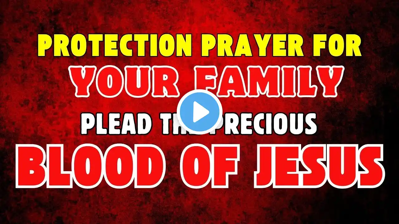 Protection Prayer for your Family | Plead the Precious Blood of Jesus over every aspect of your life