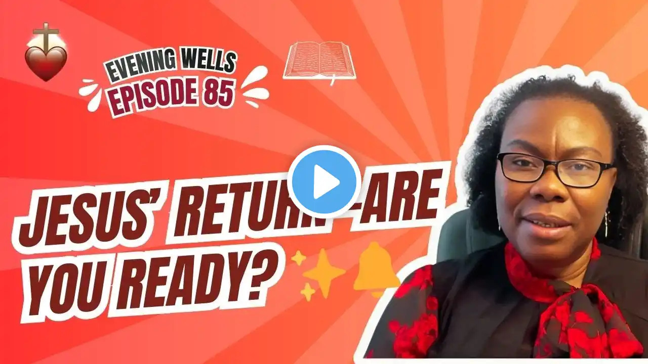 Evening Wells Episode 85: Jesus’ Return—Are You Ready? ✨🔔