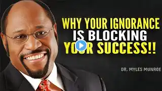 Why Your Ignorance Is Blocking Your Success - Myles Munroe Motivation