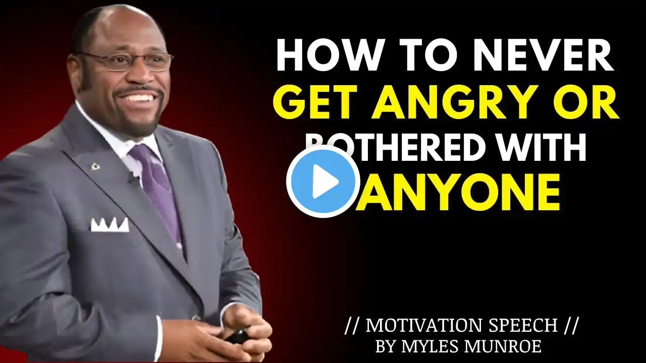 HOW TO NEVER GET ANGRY OR BOTHERED WITH ANYONE | MYLES MUNROE BEST MOTIVATIONAL SPEECH