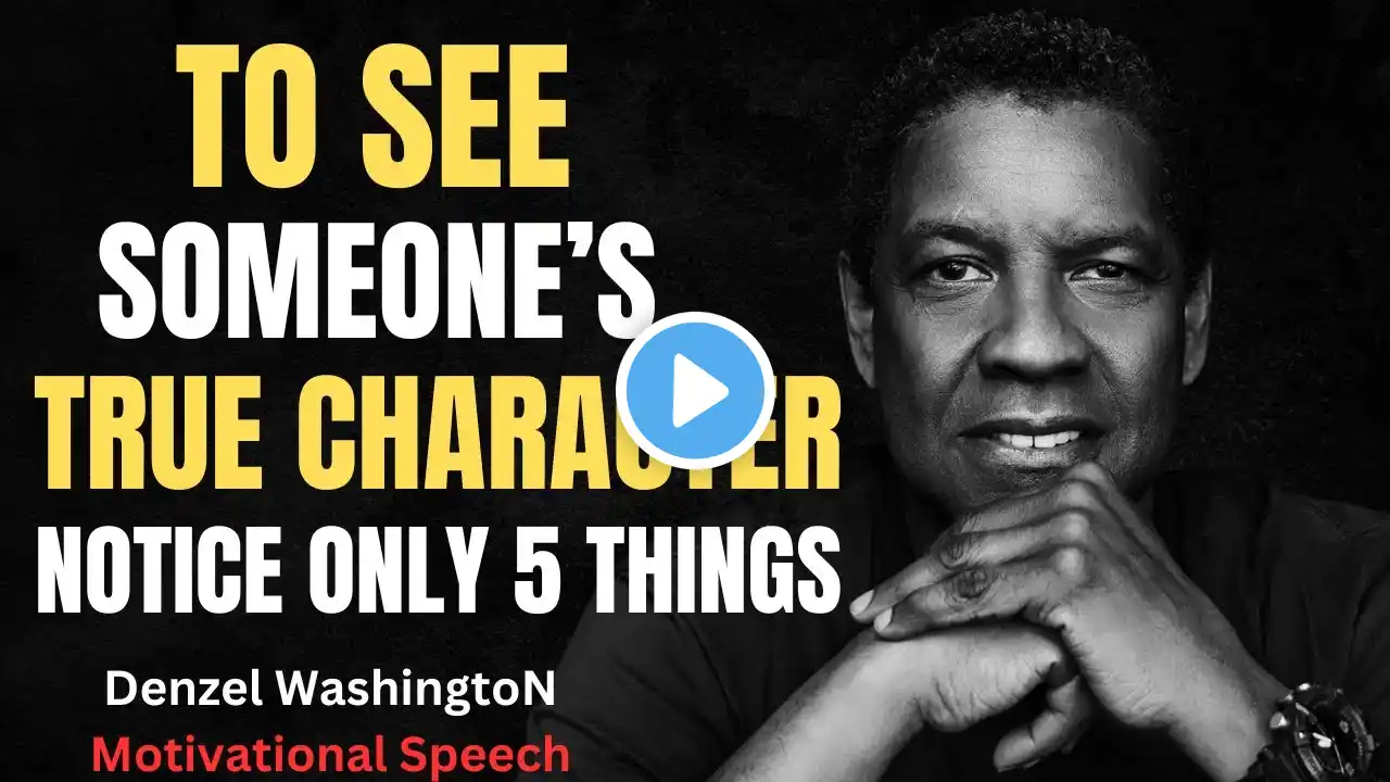 TO SEE SOMEONE'S TRUE CHARACTER NOTICE ONLY 5 THINGS ( Denzel Washington Motivational Speech