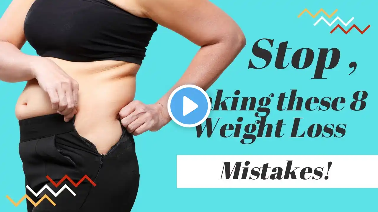 Stop Making these 8 Weight Loss Mistakes!