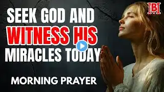 Seek God With All Your Heart And Witness His Miracles In Your Life | Morning Prayer | Devotional