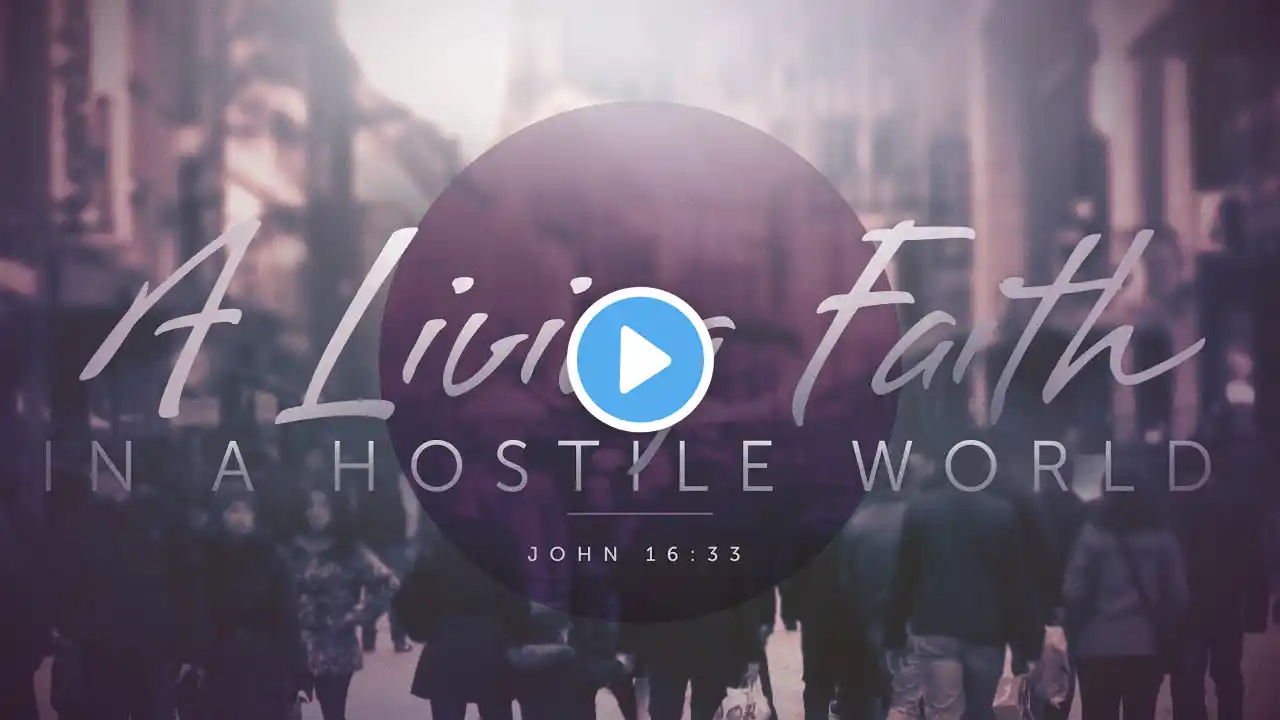 A Living Faith in a Hostile World: Overview Message | 8:30 AM Service