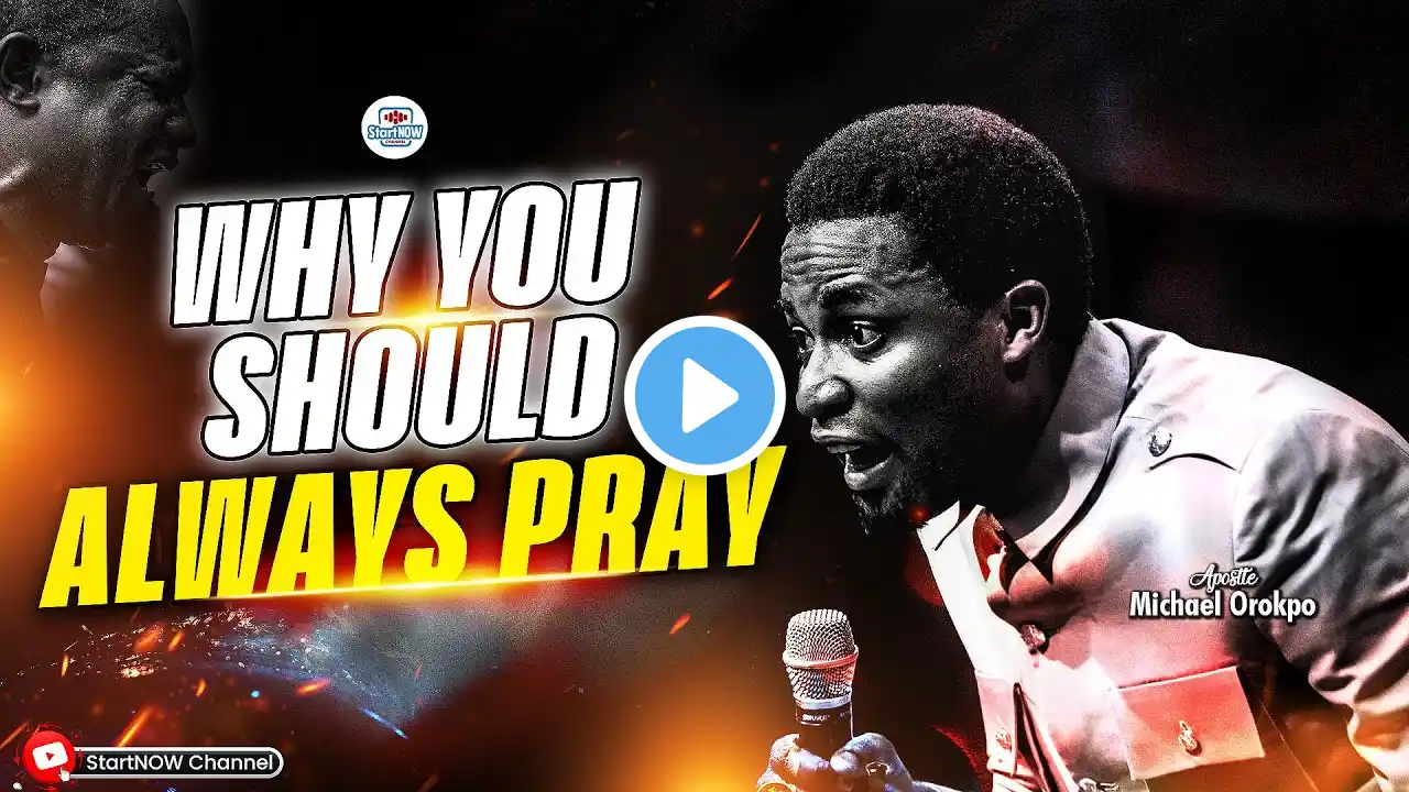 WHY YOU SHOULD ALWAYS PRAY | APOSTLE MICHAEL OROKPO