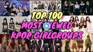 [TOP 100] KPOP GIRLGROUPS AND THEIR MOST VIEWED MUSIC VIDEO | ALL-TIME (AUGUST 2023)