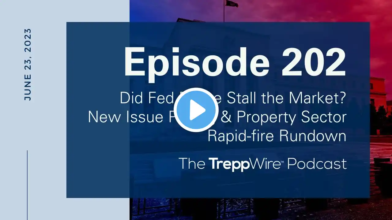 Episode 202 Did Fed Pause Stall the Market New Issue Pricing & Property Sector Rapid fire Rundown