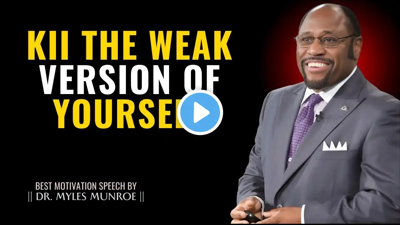 Kill That Weak Version of Yourself - Dr. Myles Munroe Motivation Speech