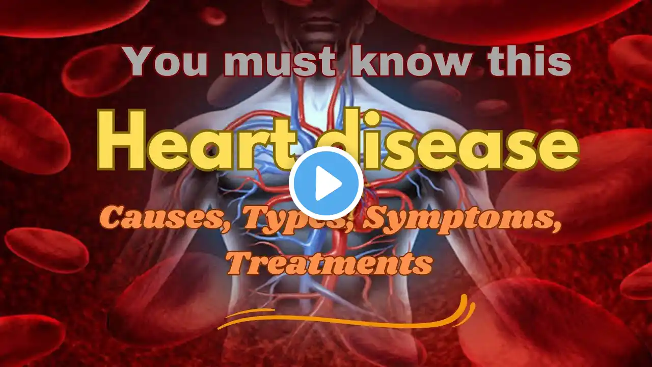 Heart Disease? | Types, Causes, Symptoms, Prevention and Treatment.