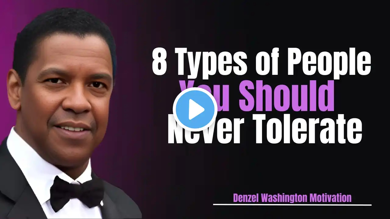 8 Types of People You Should Never Tolerate  Denzel Washington Motivation