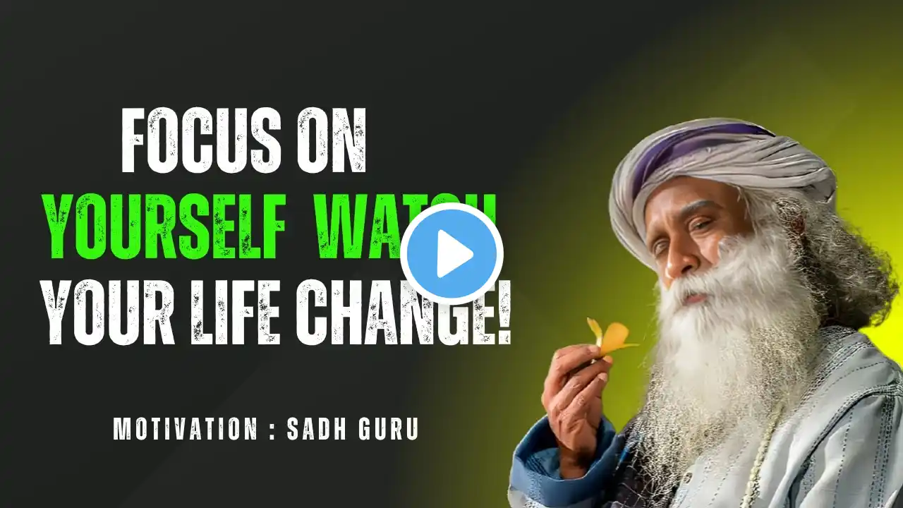FOCUS ON YOURSELF & WATCH YOUR LIFE CHANGE! π₯ || MOTIVATIONAL SPEECH BY SADH GURU