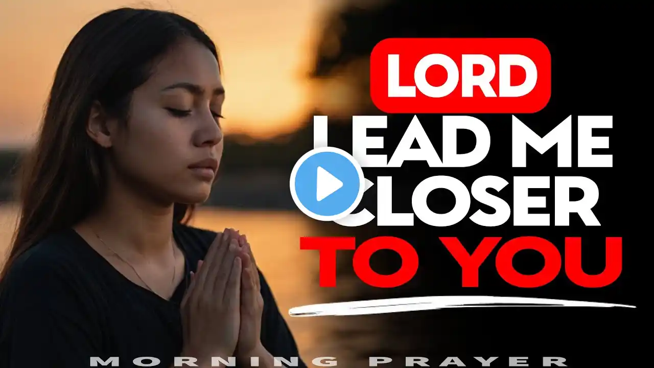 Morning Prayer: Lord, Search My Heart and Lead Me Closer to You | Powerful Daily Prayer