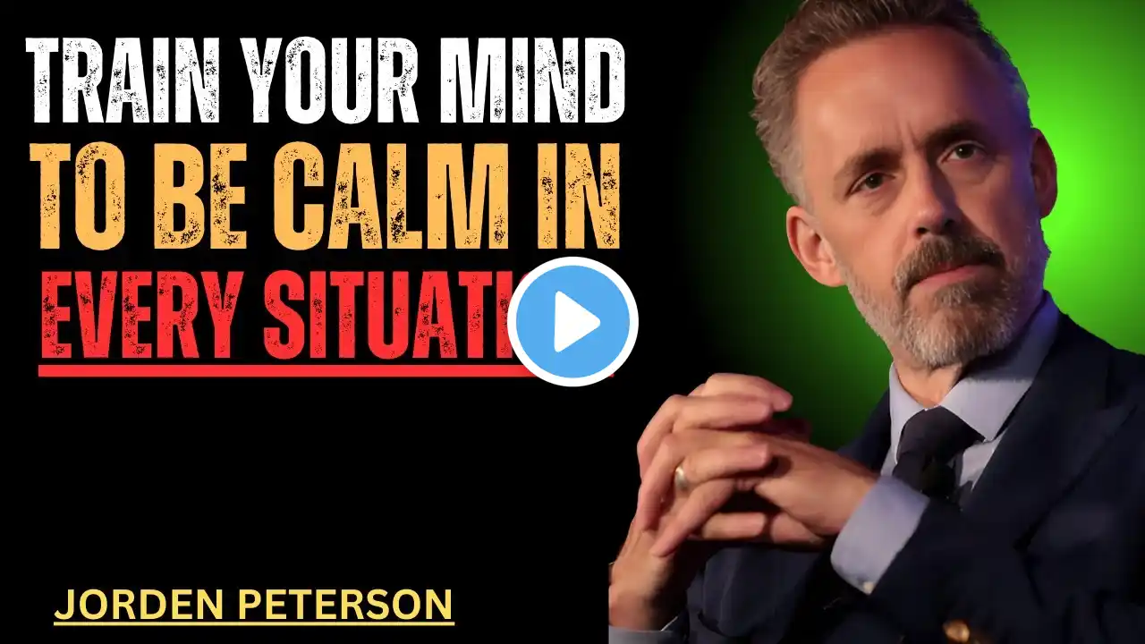 Train Your Mind to Be Calm in Every Situation | Jordan Peterson Motivational Speech