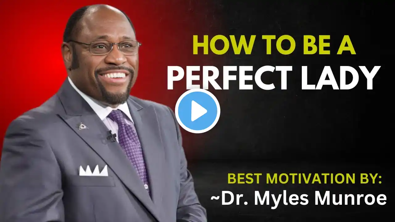 HOW TO BE A PERFECT LADY || DR. MYLES MUNROE