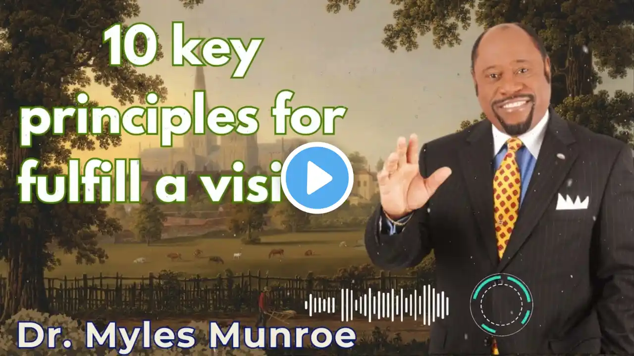 10 key principles for fulfill a vision - Dr. Myles Munroe Message