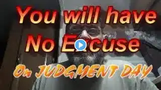 You Will Have No Excuse On Judgment Day