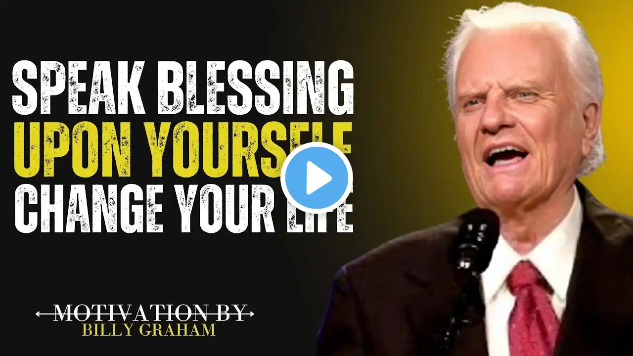 Speak Blessings Upon Yourself, CHANGE YOUR LIFE! | Billy Graham Motivational Speech