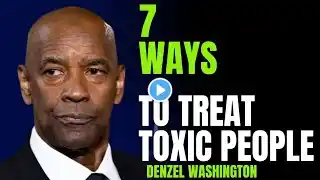 7 WAYS TO TREAT TOXIC PEOPLE | A MOTIVATIONAL SPEECH BY DENZEL WASHINGTON