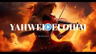 YAHWEH ELOHIM/PROPHETIC VIOLIN WORSHIP INSTRUMENTAL/BACKGROUND PRAYER MUSIC