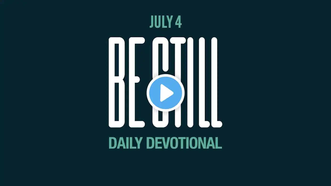 Be Still: Daily Devotional // July 4, 2023