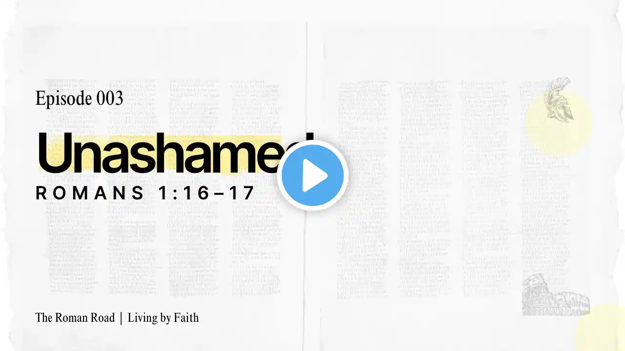 UNASHAMED // Ep 03: Romans 1:16 // Living by Faith // The Roman Road