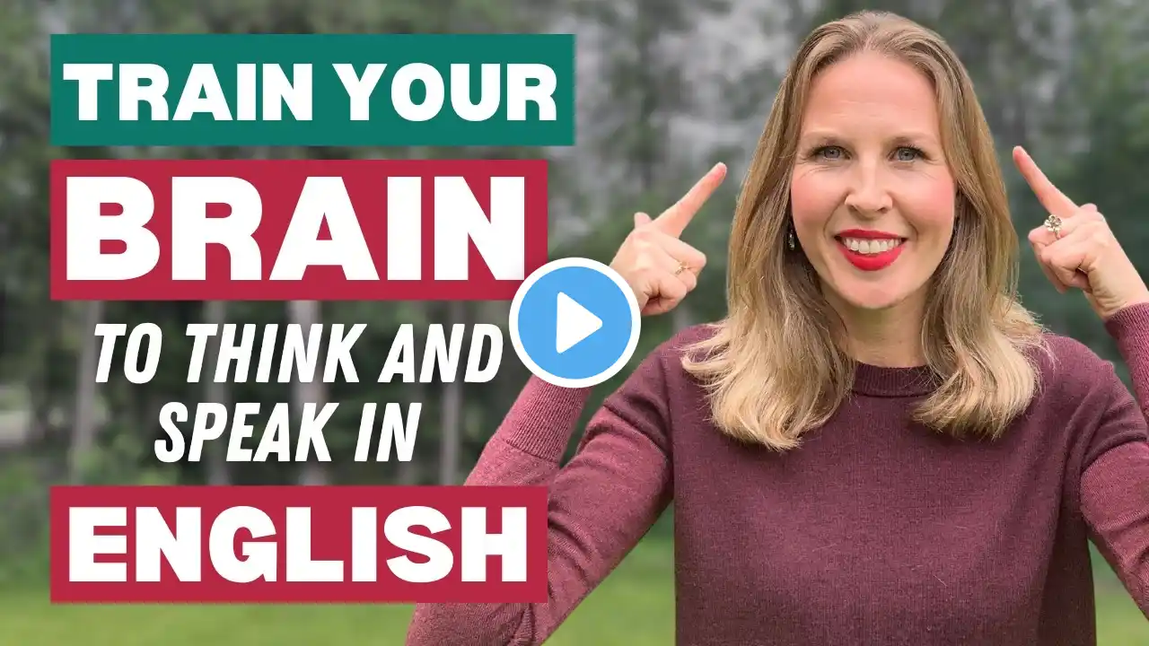 How to TRAIN YOUR BRAIN to THINK and SPEAK in English