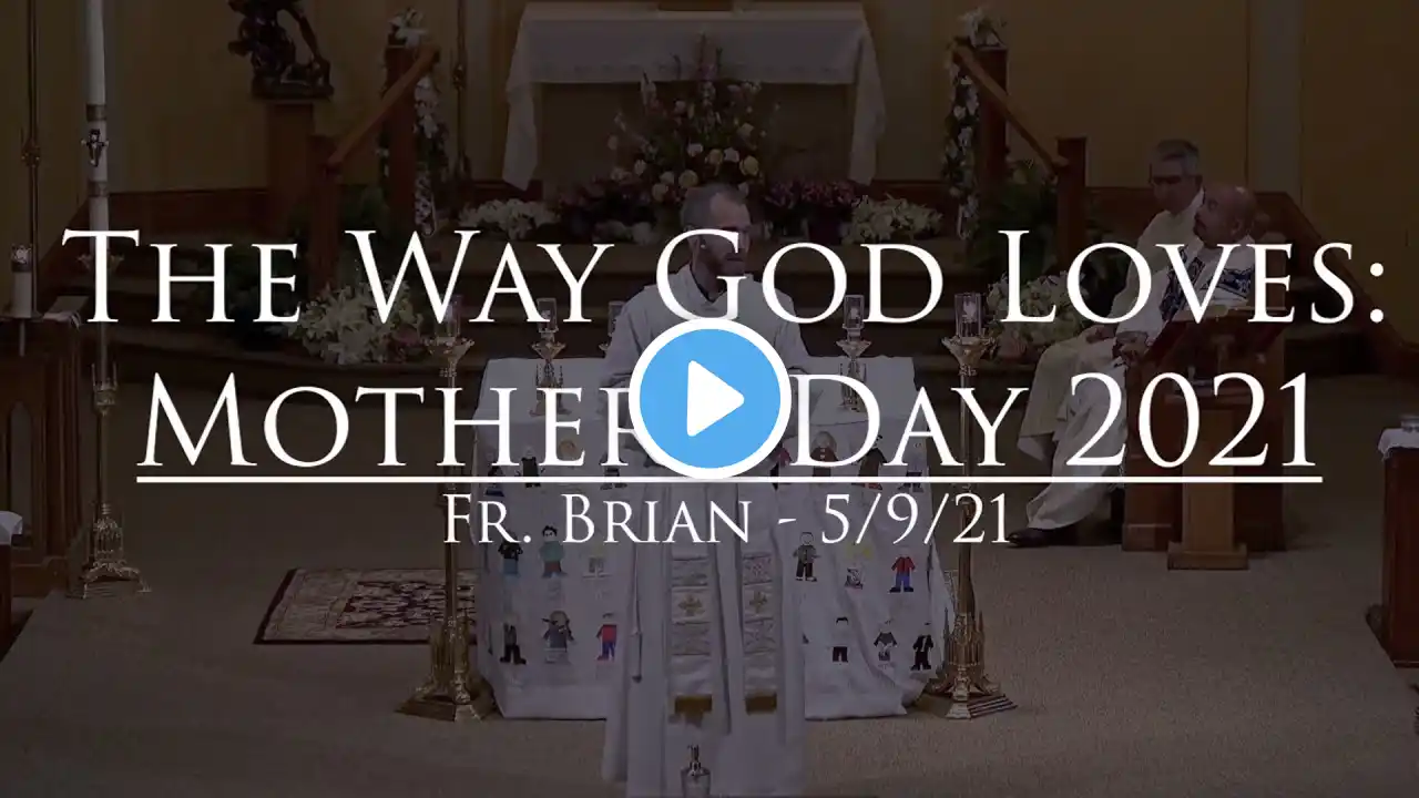 Sunday Snippet - The Way God Loves: Mother's Day 2021, Fr. Brian - 5/9/21