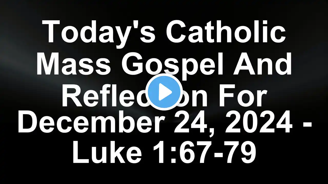 Today's Gospel Reading -  What is the Gospel and Reflection for December 24, 2024, from Luke 1:67-7