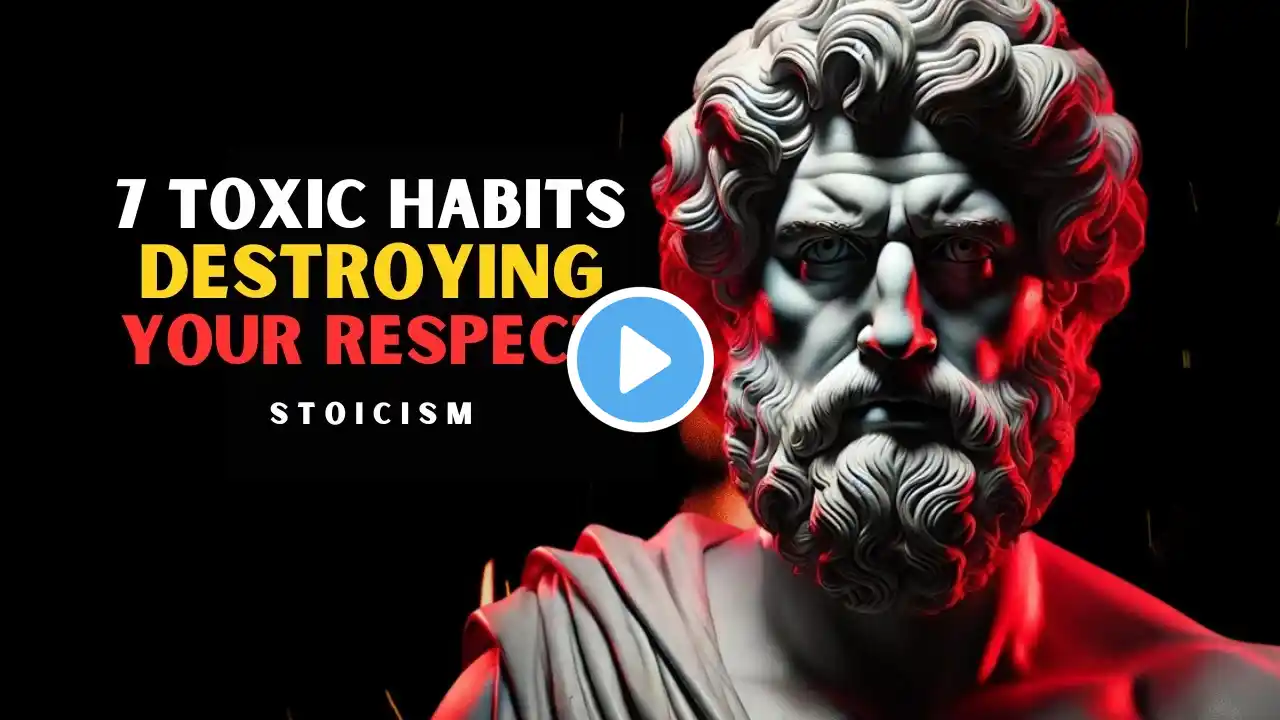 7 Toxic Habits DESTROYING Your RESPECT | Stoic Philosophy