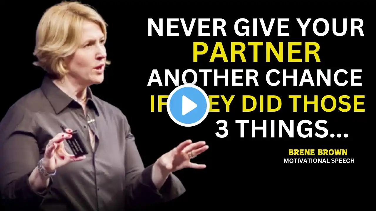 NEVER GIVE YOUR PARTNER ANOTHER CHANCE IF THEY DID THESE 3 THINGS | BRENE BROWN| BEST SPEECH