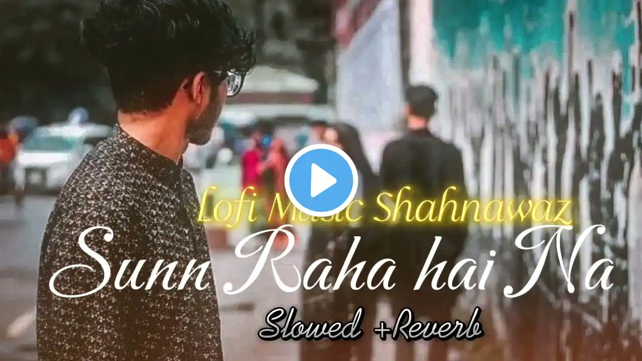 Sunn Raha Hai Na Tu Female (Slowed + Reverb) | Shreya Ghoshal | Aashiqui 2 (Lofi Music Shahnawaz