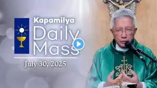 July 30, 2025 | Prioritize His Kingdom's Greatest Treasure | Kapamilya Daily Mass
