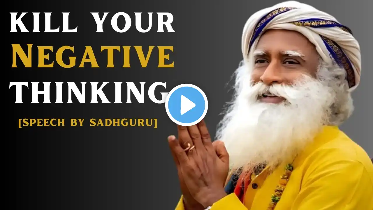 Kill Your Negative Thinking[ POWERFUL SPEECH BY SADHGURU ]