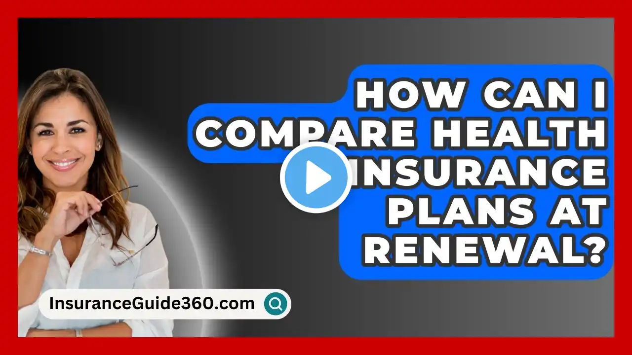 How Can I Compare Health Insurance Plans At Renewal? -  InsuranceGuide360.com