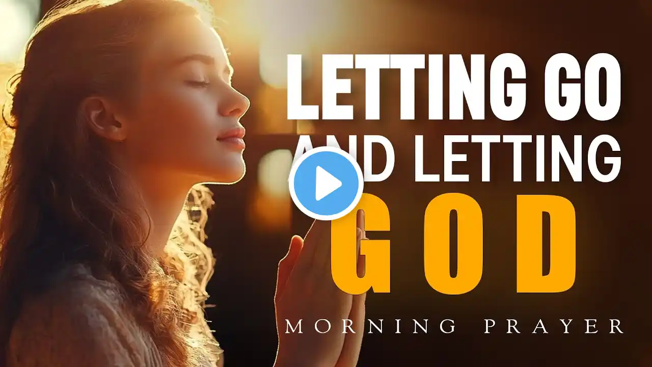 Let Go, Let God | Prayer For Anxiety & Worry | Morning Prayer