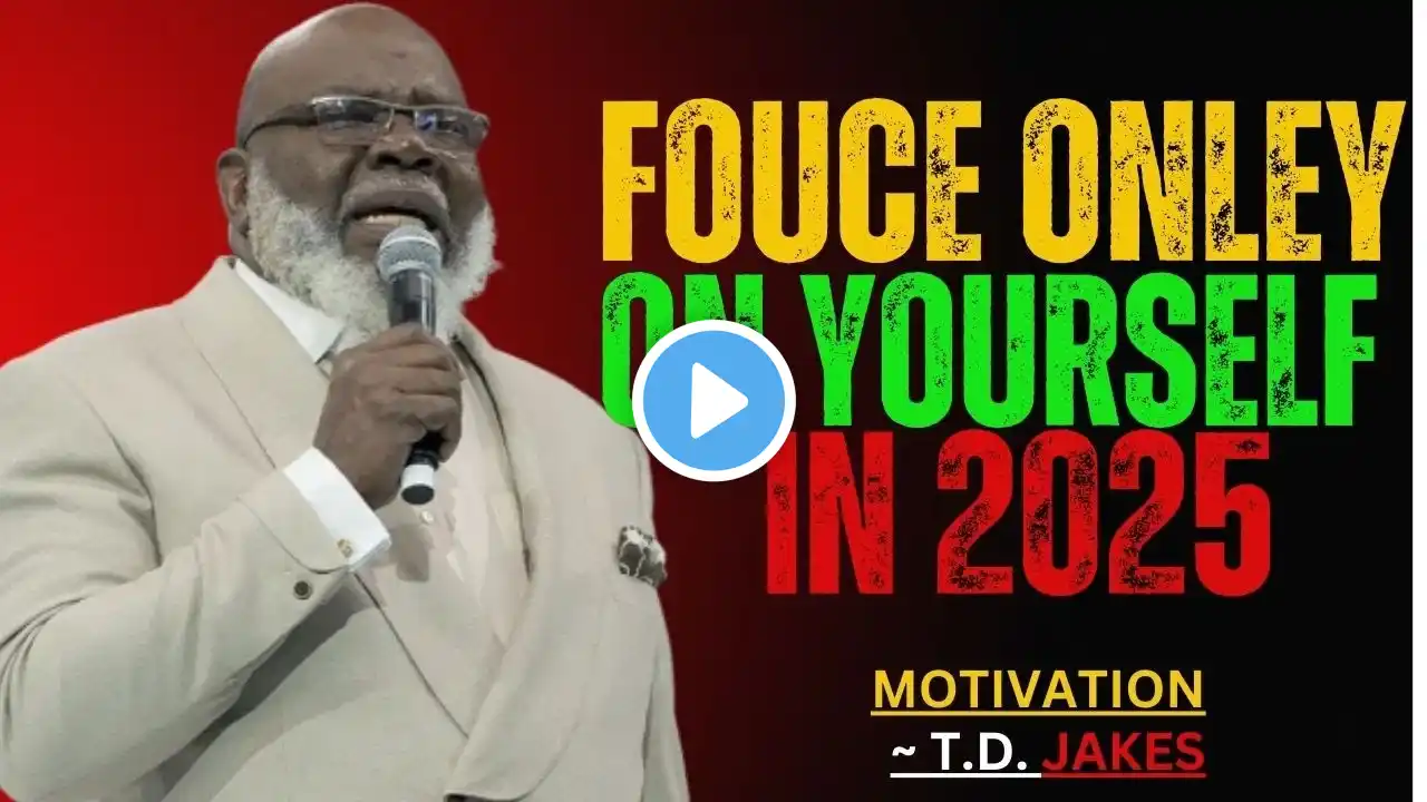 | Focus Only on Yourself in 2025 | TD JAKES | MOTIVATIONAL SPEECH