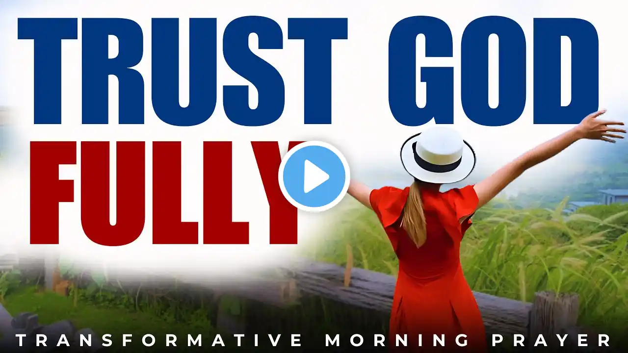 STOP Letting Fear Control Your Life – TRUST GOD FULLY | Morning Devotional & Prayer