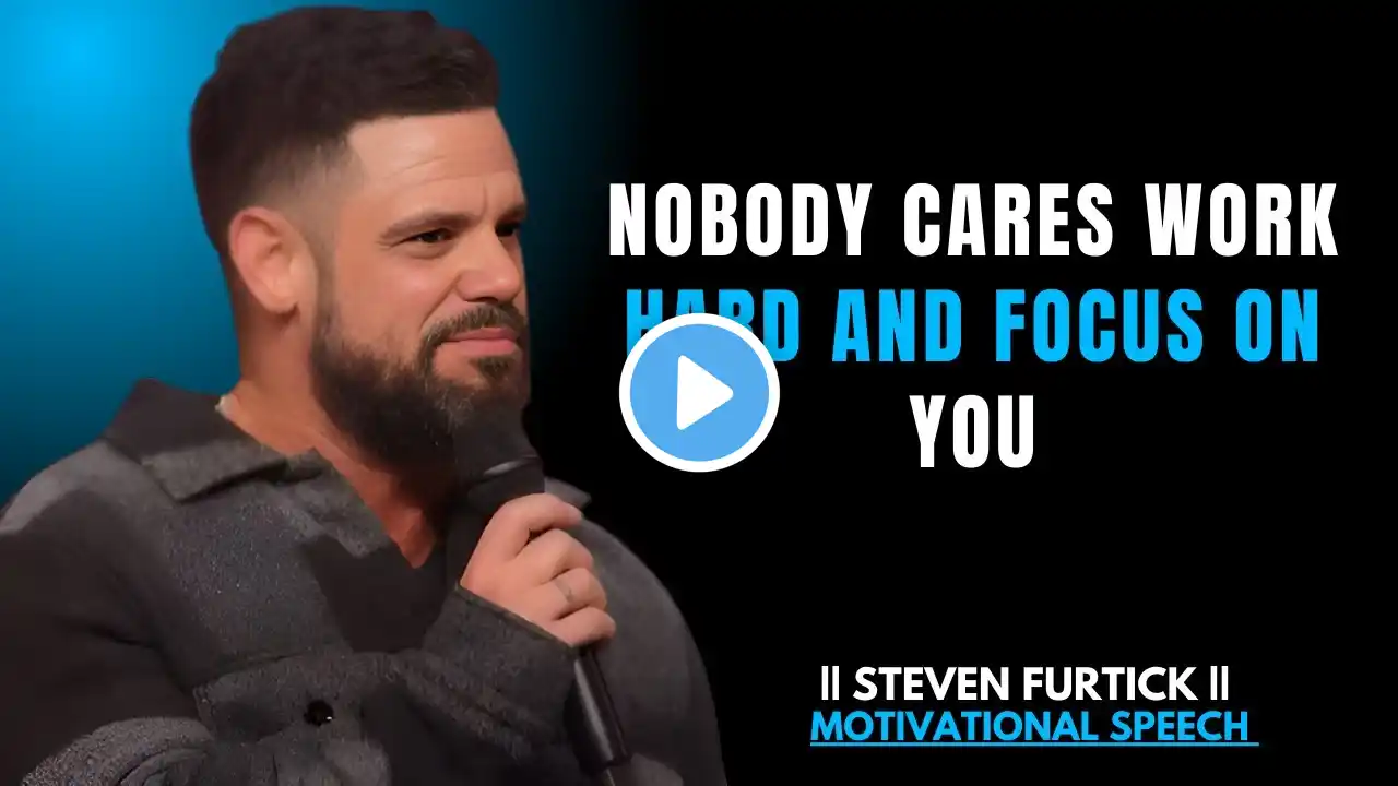 NOBODY CARES WORK HARD AND FOCUS ON YOU, | The Best Motivational Speech Steven Furtick...