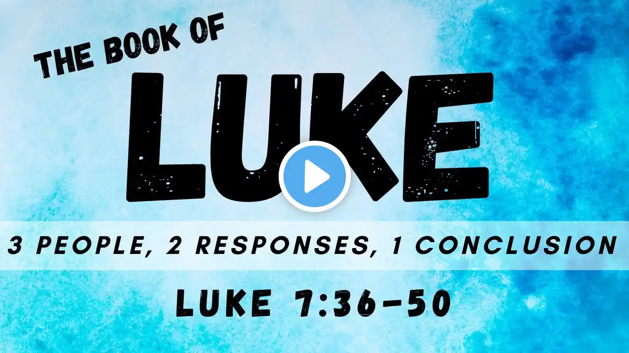 3 People, 2 Responses, 1 Conclusion - Luke 7:36-50